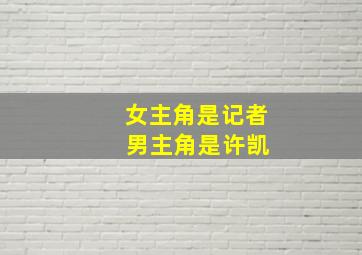 女主角是记者 男主角是许凯